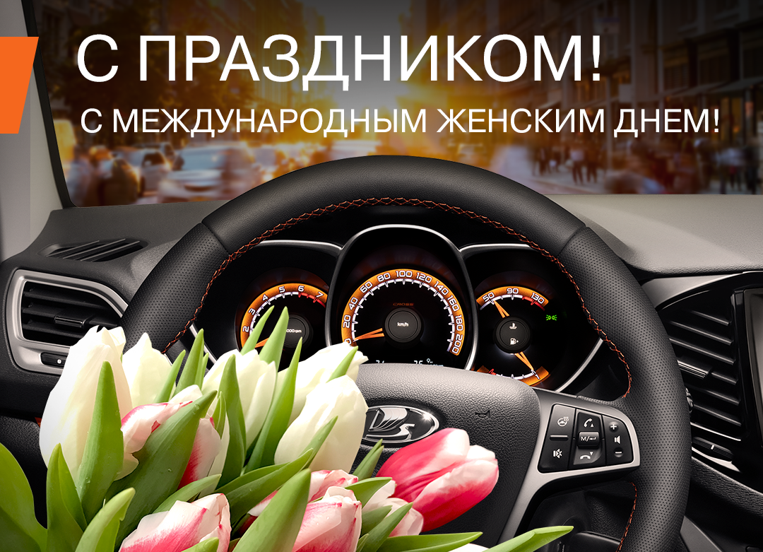 С 8 Марта! Мы работаем! - Автоцентр на Заводском - дилер LADA в г. Самара